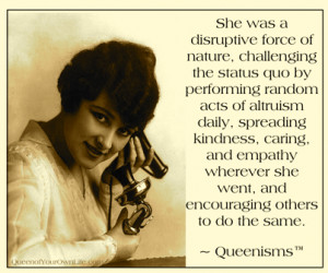 ... she went, and encouraging others to do the same. ~ Queenisms