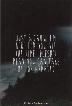 Im Taken Quotes Just because i'm here for you