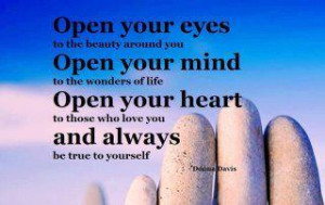 Open your eyes to the beauty around you. Open your mind to the wonders ...