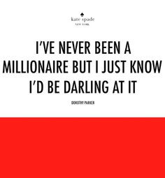 ve never been a millionaire but I think I'd be a darling at it ...