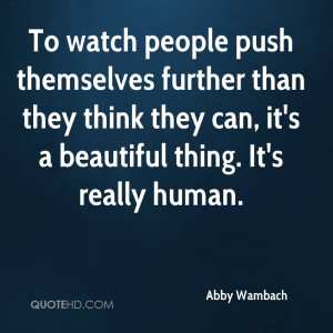 To watch people push themselves further than they think they can, it's ...