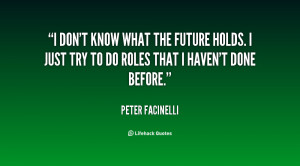 quote-Peter-Facinelli-i-dont-know-what-the-future-holds-13445.png