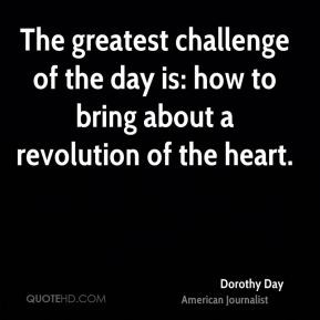 Dorothy Day - The greatest challenge of the day is: how to bring about ...