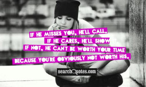 If he misses you, he'll call. If he cares, he'll show it. If not, he ...