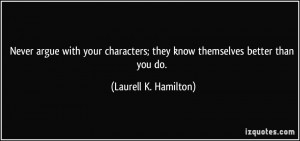 Never argue with your characters; they know themselves better than you ...