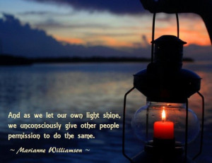 And as we let our own light shine, We unconsciously give other people ...