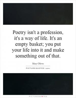 Poetry isn't a profession, it's a way of life. It's an empty basket ...