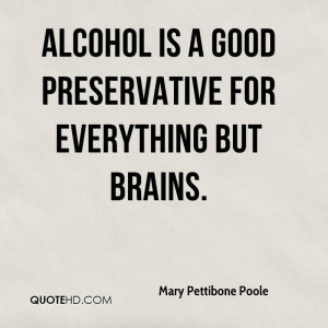 ... Is A Good Preservative For Everything But Brains - Alcohol Quote