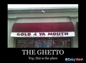 Funny Ghetto Jokes In the ghetto. i only get my teeth bejeweled at mom ...