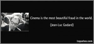 Cinema is the most beautiful fraud in the world. - Jean-Luc Godard