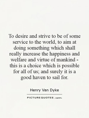 To desire and strive to be of some service to the world, to aim at ...