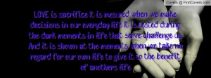 sacrifice. It is mesured when we make decisions in our everyday life ...