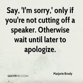 Say, 'I'm sorry,' only if you're not cutting off a speaker. Otherwise ...