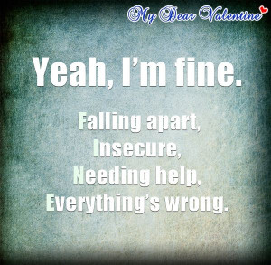 ... fine. Falling apart, insecure, needing help, everything's wrong