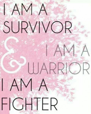 am a survivor and i am a warrior and i am a fighter