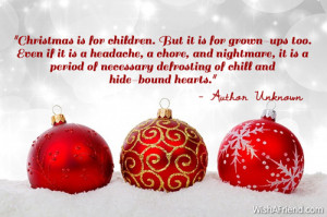 Christmas is for children. But it is for grown-ups too. Even if it is ...