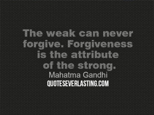 The-weak-can-never-forgive.-Forgiveness-is-the-attribute-of-the-strong ...