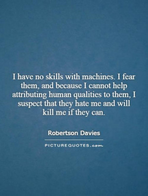 fear them, and because I cannot help attributing human qualities ...