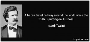 lie can travel halfway around the world while the truth is putting ...