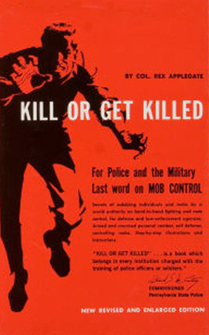 Kill Or Get Killed: Riot Control Techniques, Manhandling, and Close ...