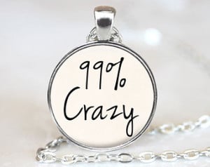 99% Crazy - Funny Quote Pendant - Quote Jewelry Necklace