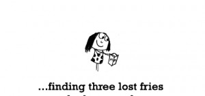 is, finding three lost fries at the bottom of your McDonald’s bag ...