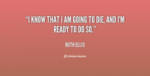 quote-Ruth-Ellis-i-know-that-i-am-going-to-82350.png