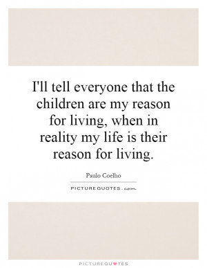 ll tell everyone that the children are my reason for living, when in ...