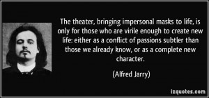 The theater, bringing impersonal masks to life, is only for those who ...