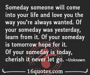 someday someone will come into your life and love you the way you re ...