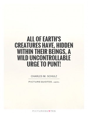 ... their beings, a wild uncontrollable urge to punt! Picture Quote #1