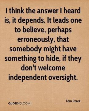 Tom Perez - I think the answer I heard is, it depends. It leads one to ...