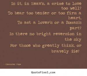 Love quote - Is it, in heav'n, a crime to love too well?..