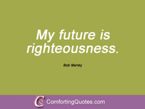 bob marley quotes my future is righteousness bob marley