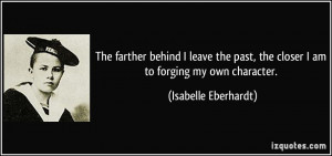 ... , the closer I am to forging my own character. - Isabelle Eberhardt