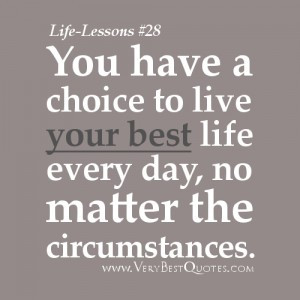 Life Lesson Quotes – You have a choice to live your best life every ...