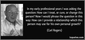 ... which this person may use for his own personal growth? - Carl Rogers