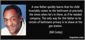 ... of bathroom privacy is to shave at the gas station. - Bill Cosby