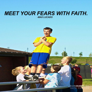 Meet your fears with faith. -Max Lucado