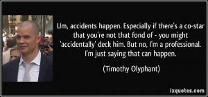 Um, accidents happen. Especially if there's a co-star that you're not ...