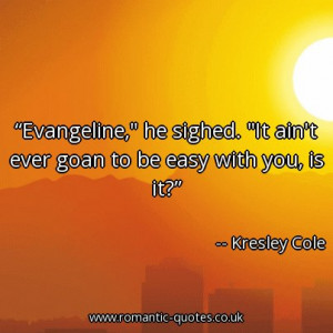 evangeline-he-sighed-it-aint-ever-goan-to-be-easy-with-you-is-it ...