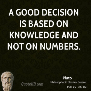 good decision is based on knowledge and not on numbers.