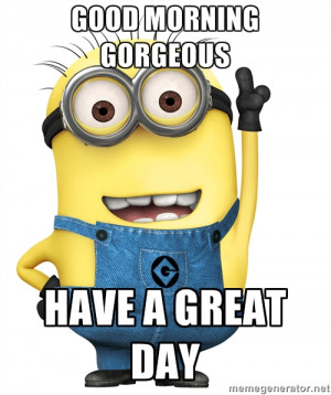 Despicable Me Minion - Good Morning Gorgeous Have a Great Day