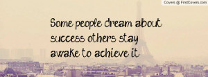 some people dream about success , Pictures , others stay awake to ...