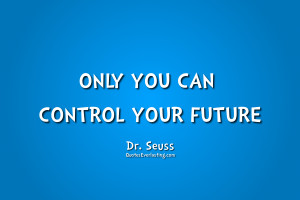 Only you can control your future Dr Seuss quote