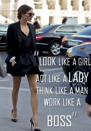 Look like a girl Act like a lady Think like a man Work like a boss ...