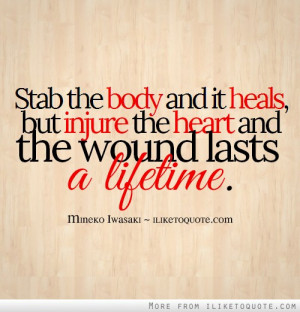 Stab the body and it heals, but injure the heart and the wound lasts a ...