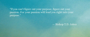 Quote About Passion - Bishop T.D. Jakes - Oprah.com