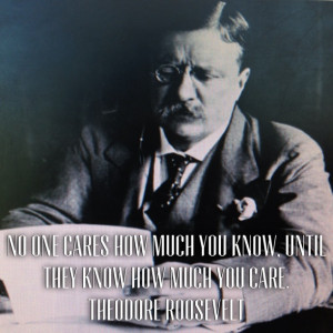 Teddy Roosevelt- No One Cares How Much You Know Quote