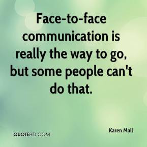 Karen Mall - Face-to-face communication is really the way to go, but ...